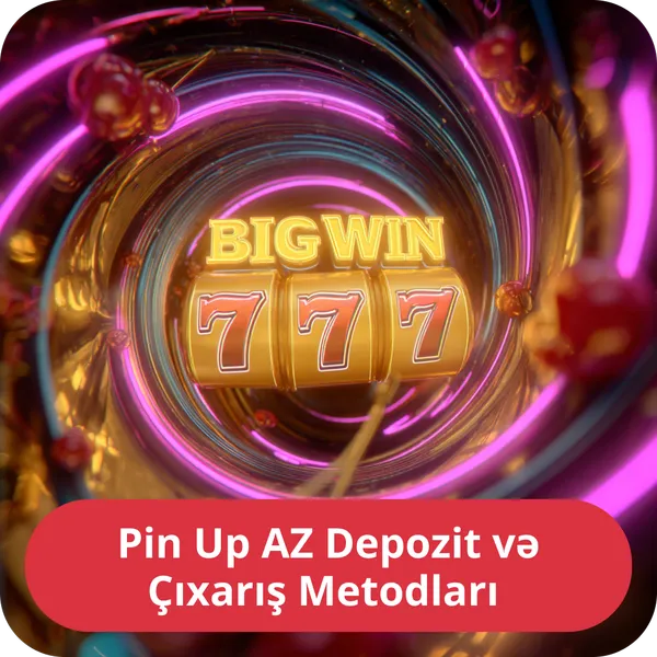 Pin Up AZ Depozit və Çıxarış Metodları